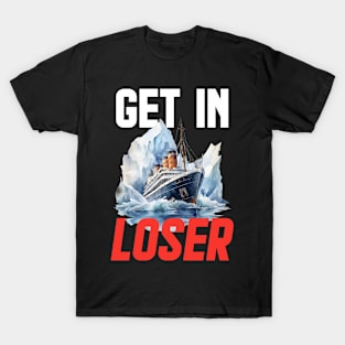 Get In Loser Dark Humor Ship Sinking Sarcasm T-Shirt